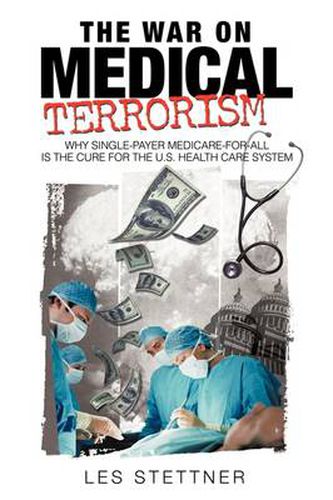 Cover image for The War on Medical Terrorism: Why Single-Payer Medicare-for-All is the Cure for the U.S. Healthcare System