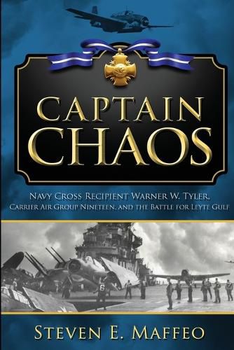 Cover image for Captain Chaos: Navy Cross Recipient Warner W. Tyler, Carrier Air Group Nineteen, and the Battle for Leyte Gulf