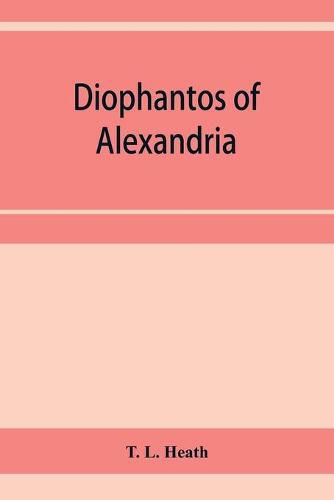 Diophantos of Alexandria: a study in the history of Greek algebra