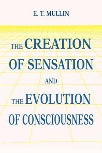 Cover image for The Creation of Sensation and the Evolution of Consciousness