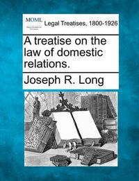 Cover image for A Treatise on the Law of Domestic Relations.