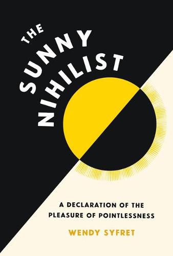 Cover image for The Sunny Nihilist: A Declaration of the Pleasure of Pointlessness