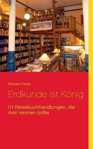 Cover image for Erdkunde ist Koenig: 111 Reisebuchhandlungen, die man kennen sollte