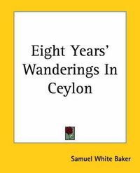 Cover image for Eight Years' Wanderings In Ceylon