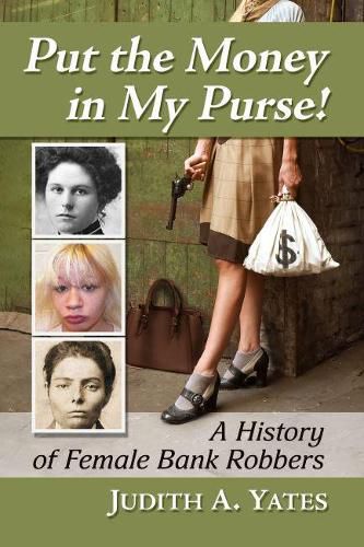 Cover image for Put the Money in My Purse!: A History of Female Bank Robbers