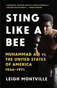 Cover image for Sting Like a Bee: Muhammad Ali vs. the United States of America, 1966-1971