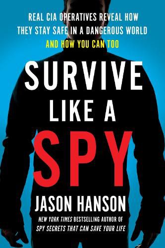 Cover image for Survive Like a Spy: Real CIA Operatives Reveal How They Stay Safe in a Dangerous World and How You Can Too