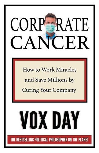 Cover image for Corporate Cancer: How to Work Miracles and Save Millions by Curing Your Company