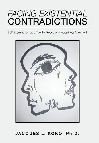 Facing Existential Contradictions: Self-Examination as a Tool for Peace and Happiness Volume 1