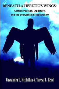 Cover image for Beneath A Heretic's Wings: Carlton Pearson, Apostasy, and the Evangelical Establishment