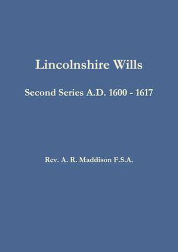 Lincolnshire Wills: Second Series A.D. 1600 - 1617