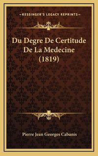 Cover image for Du Degre de Certitude de La Medecine (1819)