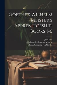 Cover image for Goethe's Wilhelm Meister's Apprenticeship, Books 1-6