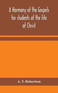 Cover image for A harmony of the Gospels for students of the life of Christ: based on the Broadus Harmony in the revised version