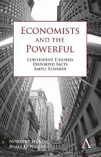 Cover image for Economists and the Powerful: Convenient Theories, Distorted Facts, Ample Rewards