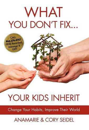 Cover image for What You Don't Fix... Your Kids Inherit