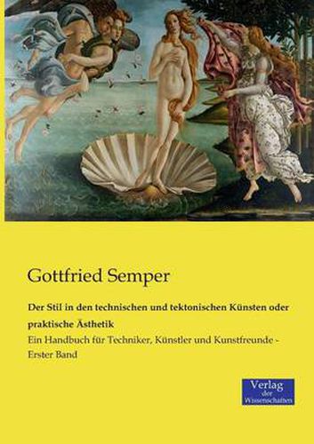 Cover image for Der Stil in den technischen und tektonischen Kunsten oder praktische AEsthetik: Ein Handbuch fur Techniker, Kunstler und Kunstfreunde - Erster Band