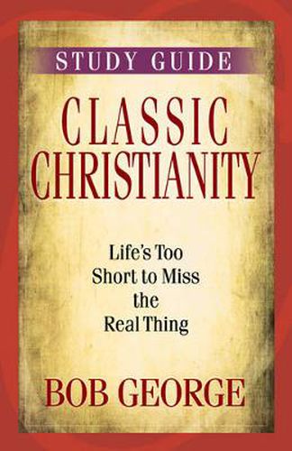 Cover image for Classic Christianity Study Guide: Life's Too Short to Miss the Real Thing
