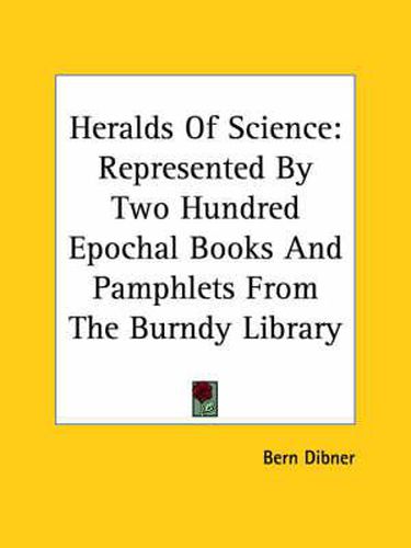 Cover image for Heralds Of Science: Represented By Two Hundred Epochal Books And Pamphlets From The Burndy Library