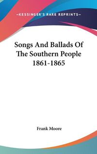 Cover image for Songs and Ballads of the Southern People 1861-1865