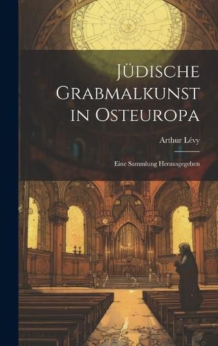 Cover image for Juedische Grabmalkunst in Osteuropa; eine Sammlung herausgegeben
