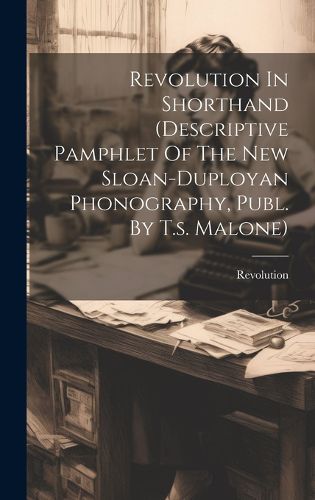 Cover image for Revolution In Shorthand (descriptive Pamphlet Of The New Sloan-duployan Phonography, Publ. By T.s. Malone)