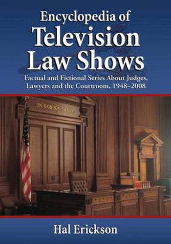 Cover image for Encyclopedia of Television Law Shows: Factual and Fictional Series About Judges, Lawyers and the Courtroom, 1948-2008