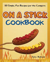 Cover image for On a Stick Cookbook: 50 Simple, Fun Recipes for the Campfire