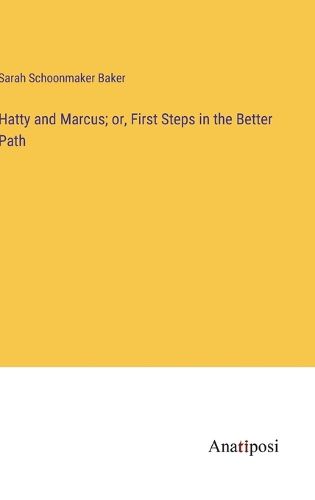 Cover image for Hatty and Marcus; or, First Steps in the Better Path