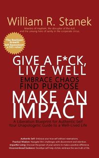 Cover image for Give a F*ck, Live Well, Embrace Chaos, Find Purpose, Make an Impact