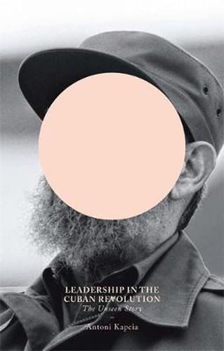 Cover image for Leadership in the Cuban Revolution: The Unseen Story