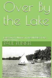 Cover image for Over By The Lake: Lake Zurich, Illinois, in the Middle of the 20th Century