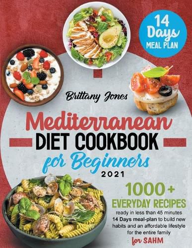 Cover image for Mediterranean Diet Cookbook for beginners 2021: 1000+ Everyday recipes ready in less than 45 minutes 14 Days meal-plan to build new habits and an healthier lifestyle for the entire family