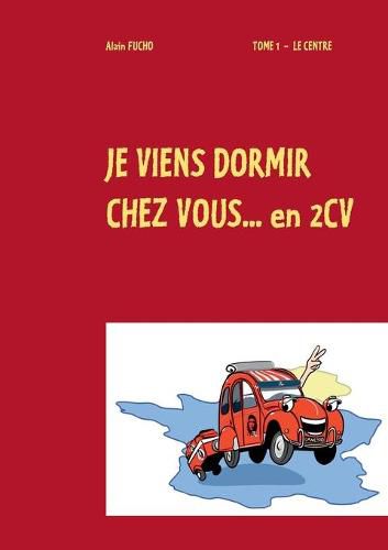 Cover image for je viens dormir chez vous... en 2cv