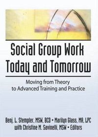 Cover image for Social Group Work Today and Tomorrow: Moving From Theory to Advanced Training and Practice