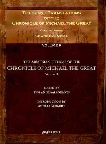 Texts and Translations of the Chronicle of Michael the Great (vol 8): Syriac Original, Arabic Garshuni Version, and Armenian Epitome with Translations into French