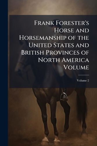 Cover image for Frank Forester's Horse and Horsemanship of the United States and British Provinces of North America Volume