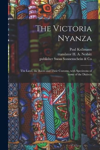 Cover image for The Victoria Nyanza: the Land, the Races and Their Customs, With Specimens of Some of the Dialects