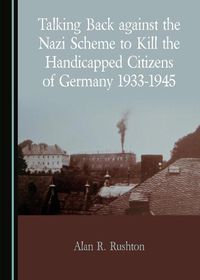 Cover image for Talking Back against the Nazi Scheme to Kill the Handicapped Citizens of Germany 1933-1945