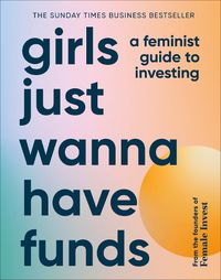 Cover image for Girls Just Wanna Have Funds: A Feminist Guide to Investing