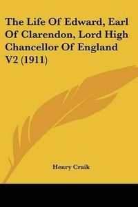 Cover image for The Life of Edward, Earl of Clarendon, Lord High Chancellor of England V2 (1911)