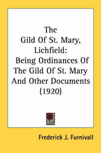 Cover image for The Gild of St. Mary, Lichfield: Being Ordinances of the Gild of St. Mary and Other Documents (1920)