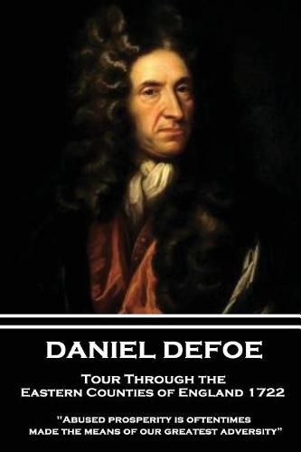 Cover image for Daniel Defoe - Tour Through the Eastern Counties of England 1722: abused Prosperity Is Oftentimes Made the Means of Our Greatest Adversity?