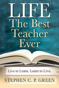 Cover image for LIFE - The Best Teacher Ever: Live to Learn. Learn to Live.