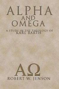 Cover image for Alpha and Omega: A Study in the Theology of Karl Barth