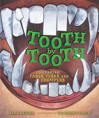 Cover image for Tooth By Tooth: Comparing Fangs Tusks and Chompers.