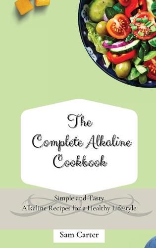 Cover image for The Complete Alkaline Cookbook: Simple and Tasty Alkaline Recipes for a Healthy Lifestyle