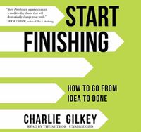 Cover image for Start Finishing: How to Go from Idea to Done