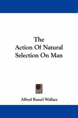 The Action of Natural Selection on Man
