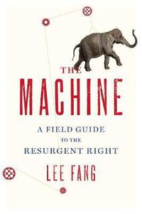 Cover image for The Machine: A Field Guide to the Resurgent Right